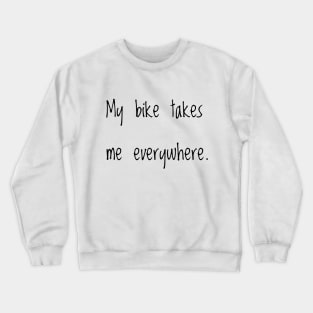 My bike takes me everywhere. Crewneck Sweatshirt